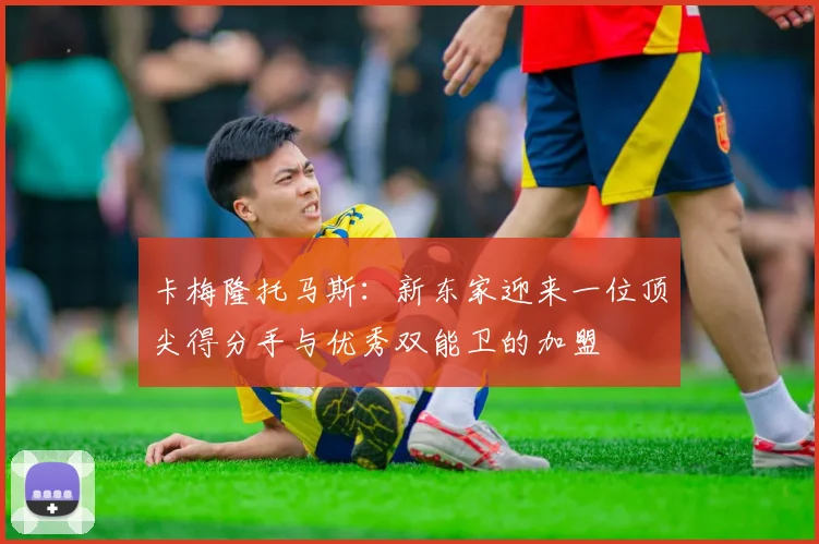 卡梅隆托马斯：新东家迎来一位顶尖得分手与优秀双能卫的加盟